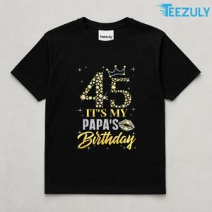45 It’s My Papa’s Birthday Crown Happy 45 Years Old T-Shirt