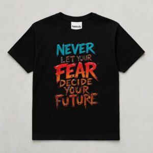 Never Let Your Fear Decide Your Future T shirt