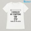 Cow I Googled My Symptoms Turns Out Im Bitch T shirt 02