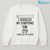 Cow I Googled My Symptoms Turns Out Im Bitch T shirt 03