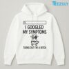 Cow I Googled My Symptoms Turns Out Im Bitch T shirt 04