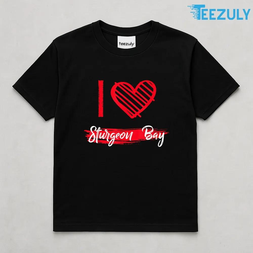 I Love Sturgeon Bay, I Heart Sturgeon Bay T-Shirt I Love Sturgeon Bay, I Heart Sturgeon Bay T-Shirt
