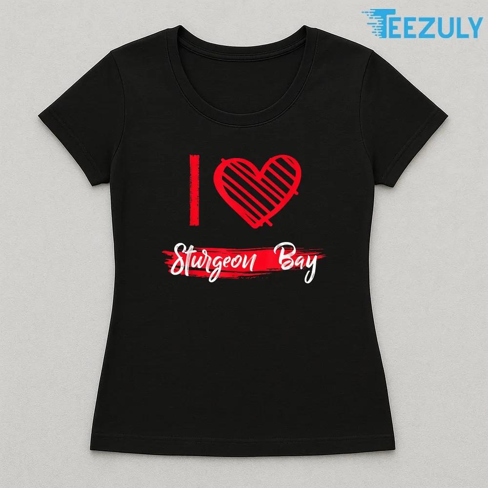 I Love Sturgeon Bay, I Heart Sturgeon Bay T-Shirt I Love Sturgeon Bay, I Heart Sturgeon Bay T-Shirt